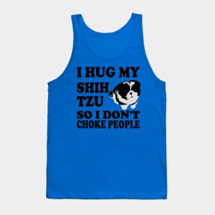 I Hug My Shih Tzu So I Don't Choke People Tank Top